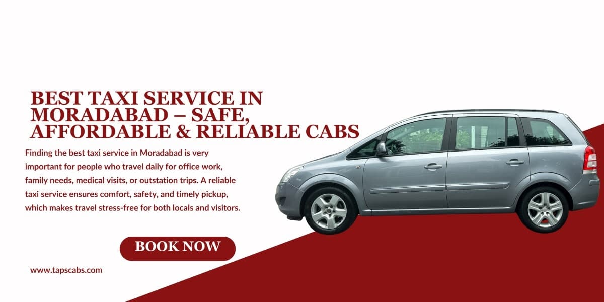 Best Taxi Service in Moradabad – Safe, Affordable & Reliable Cabs